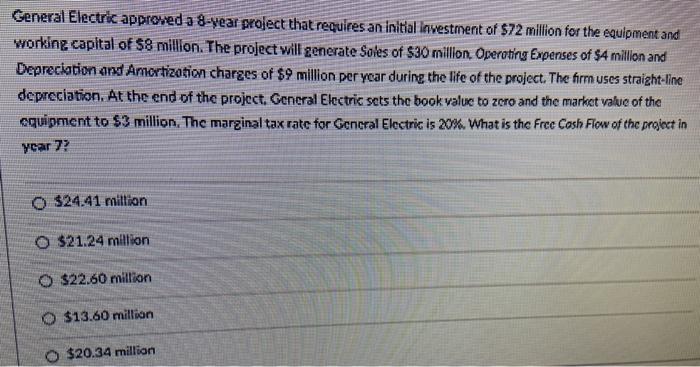  General Electric approved a 8-vear project that requires an initial investment