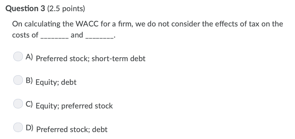  Question 3 (2.5 points) On calculating the WACC for a firm,