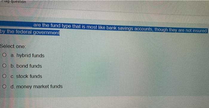  Flag question are the fund type that is most like bank