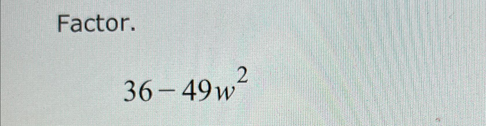  Factor. 36-49w2 