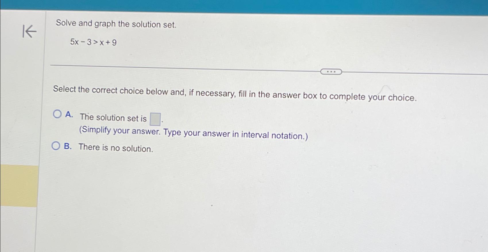  Solve and graph the solution set. 5x-3>x+9 Select the correct choice