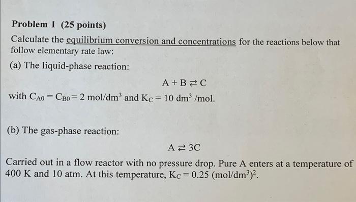  Problem 1 (25 points) Calculate the equilibrium conversion and concentrations for