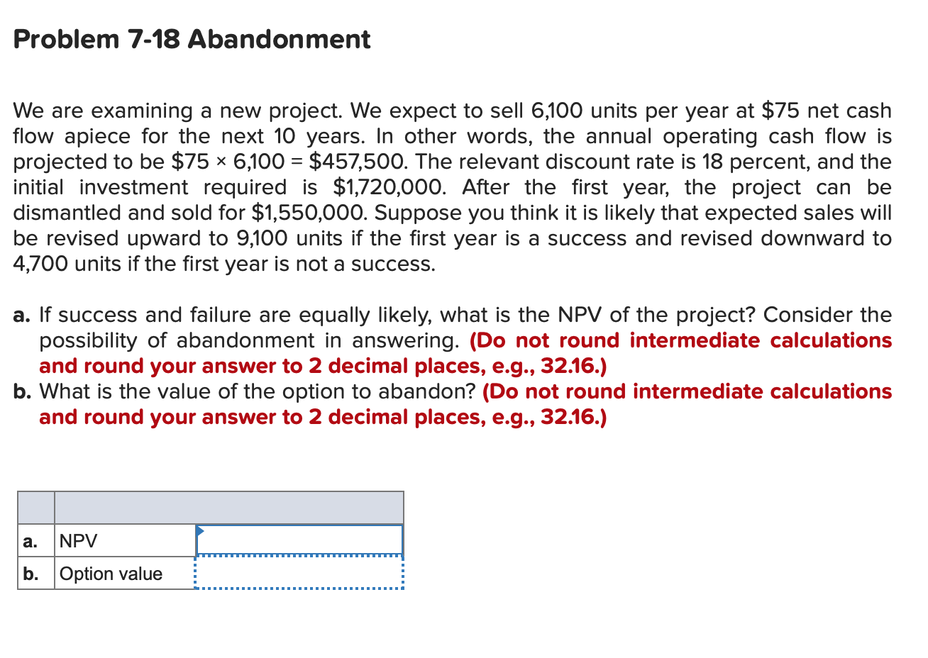 Problem 7-18 Abandonment We are examining a new project. We expect