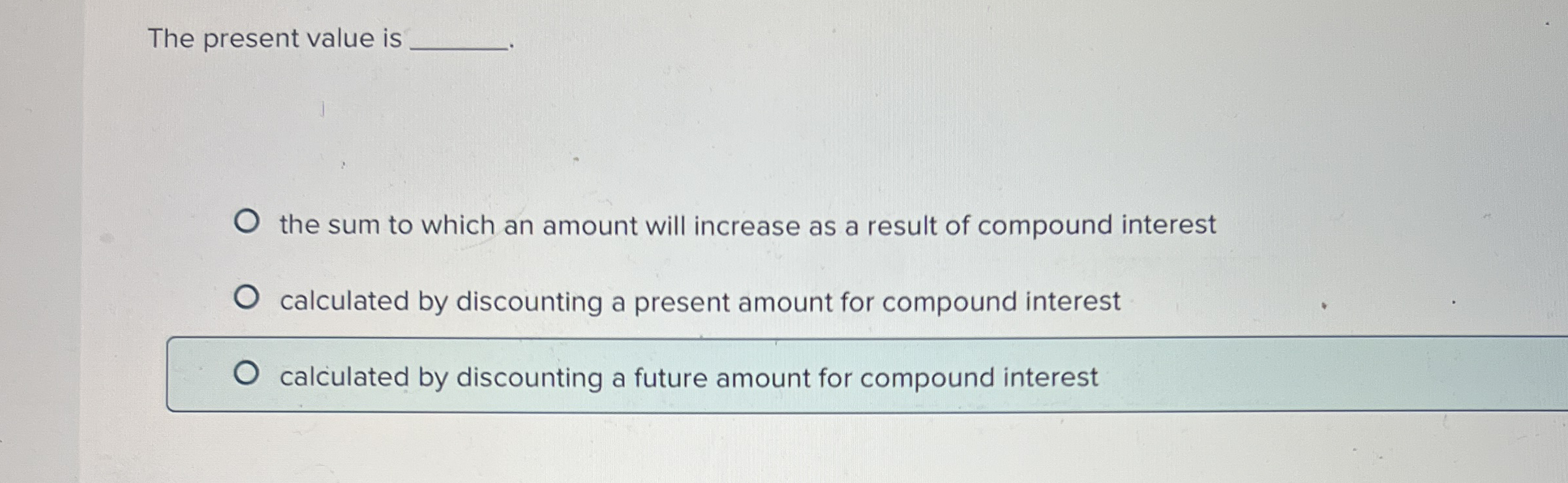  The present value is the sum to which an amount will