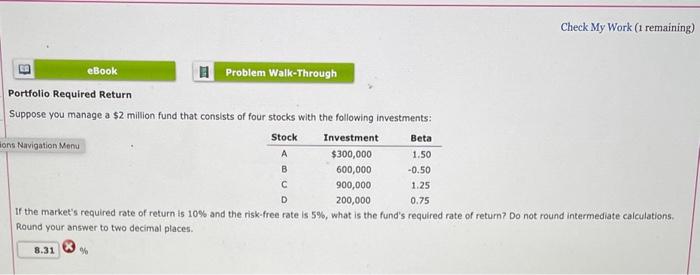  Check My Work (1 remaining) Portfolio Required Return Suppose you manage