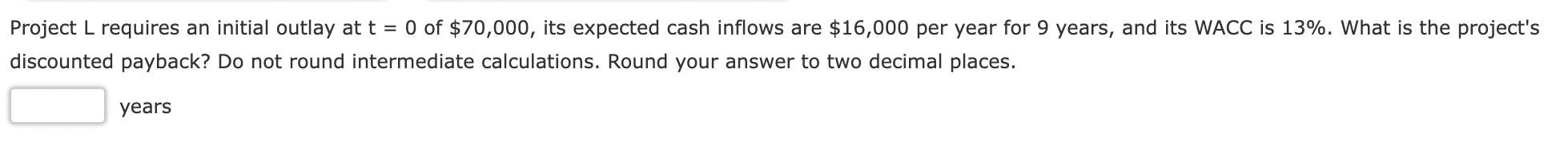  Project L requires an initial outlay at t = 0 of