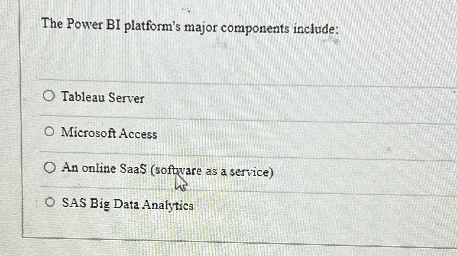  The Power BI platform's major components include: Tableau Server Microsoft Access