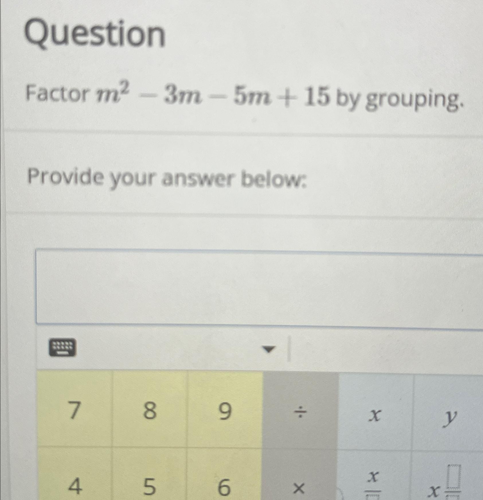  Question Factor m2-3m-5m+15 by grouping. Provide your answer below: 
