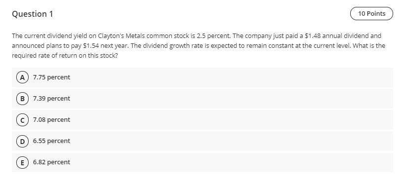 Question 1 10 Points The current dividend yield on Clayton's Metals