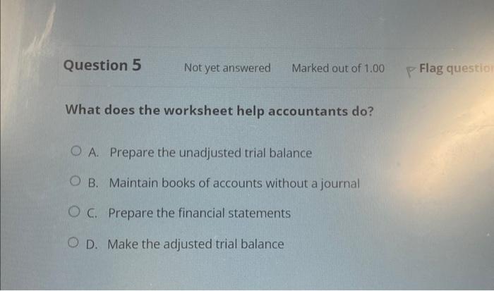  What does the worksheet help accountants do? A. Prepare the unadjusted