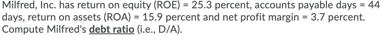 = Milfred, Inc. has return on equity (ROE) = 25.3 percent,