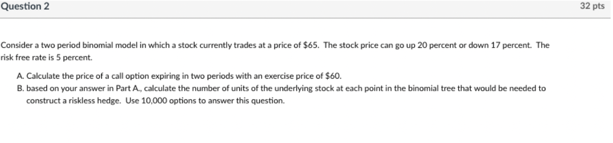  Question 2 32 pts Consider a two period binomial model in