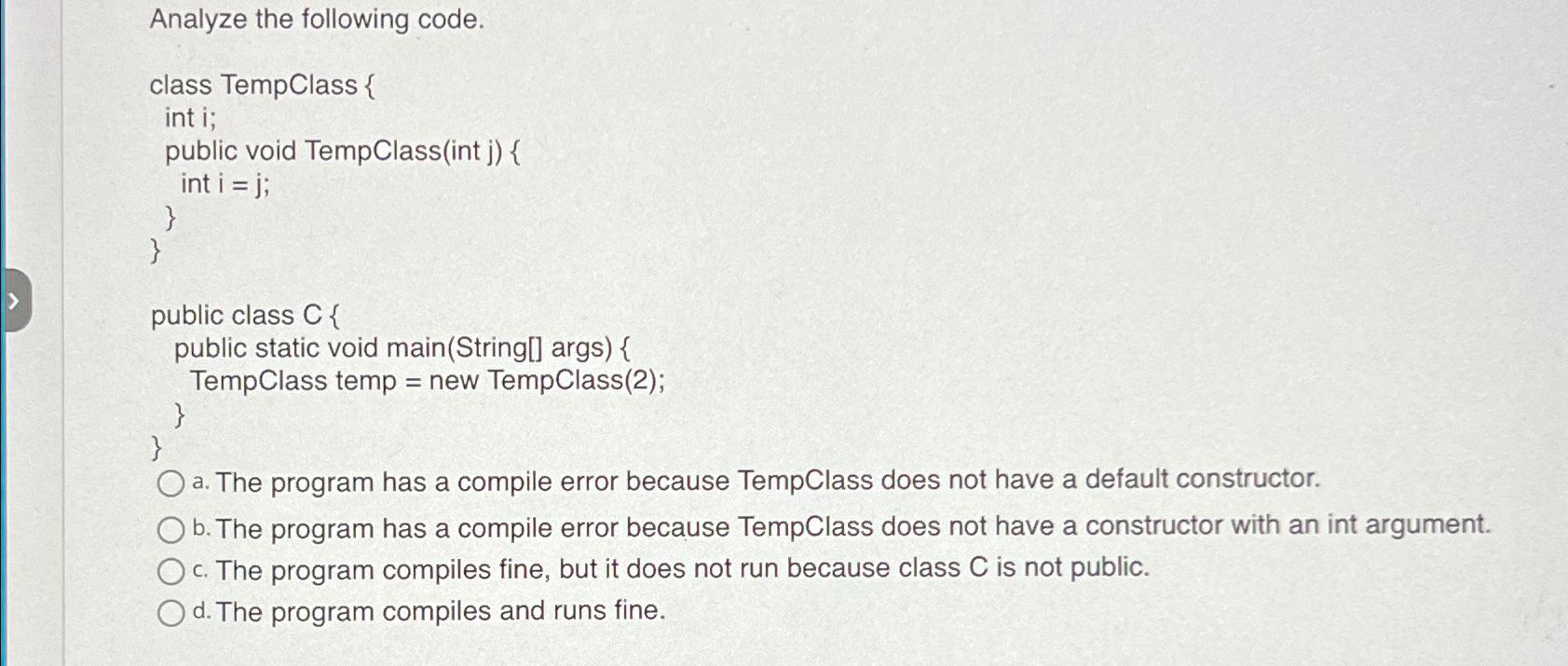  Analyze the following code. class TempClass { int i; public void