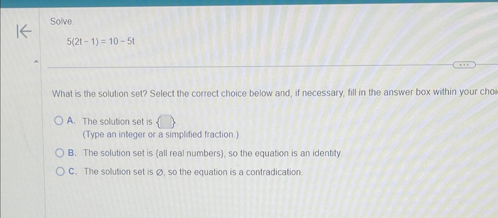 Solve. 5(2t-1)=10-5t What is the solution set? Select the correct choice