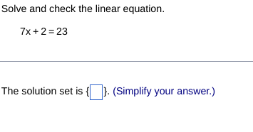  Solve and check the linear equation. 7x+2=23 The solution set is