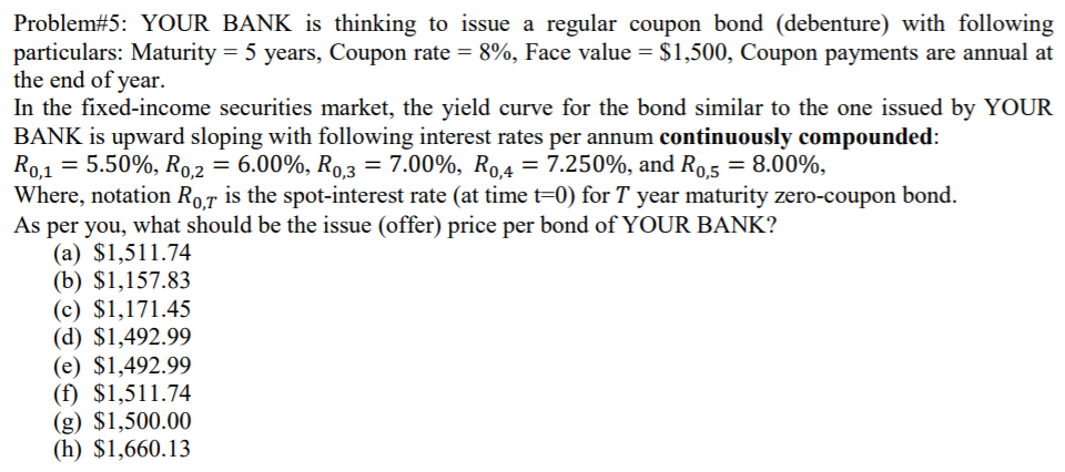 Problem#5: YOUR BANK is thinking to issue a regular coupon bond