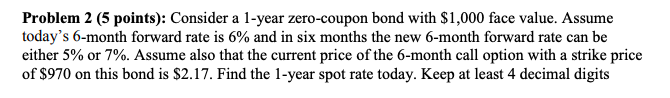 Problem 2 (5 points): Consider a 1-year zero-coupon bond with $1,000
