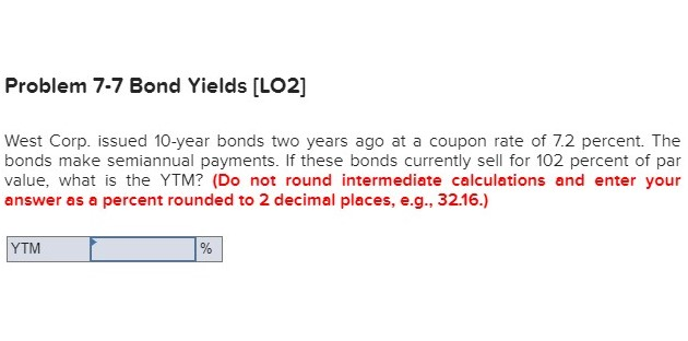  Problem 7-7 Bond Yields [LO2] West Corp. issued 10-year bonds two