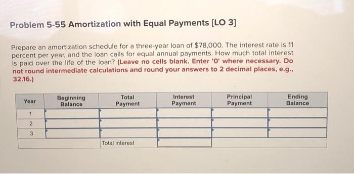  Problem 5-55 Amortization with Equal Payments (LO 3] Prepare an amortization