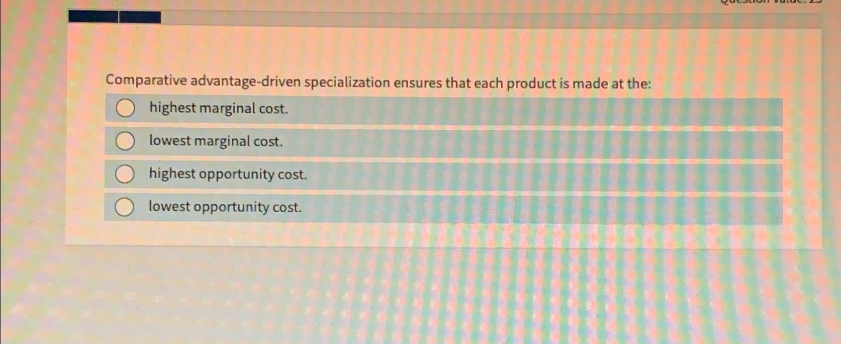  Comparative advantage-driven specialization ensures that each product is made at the: