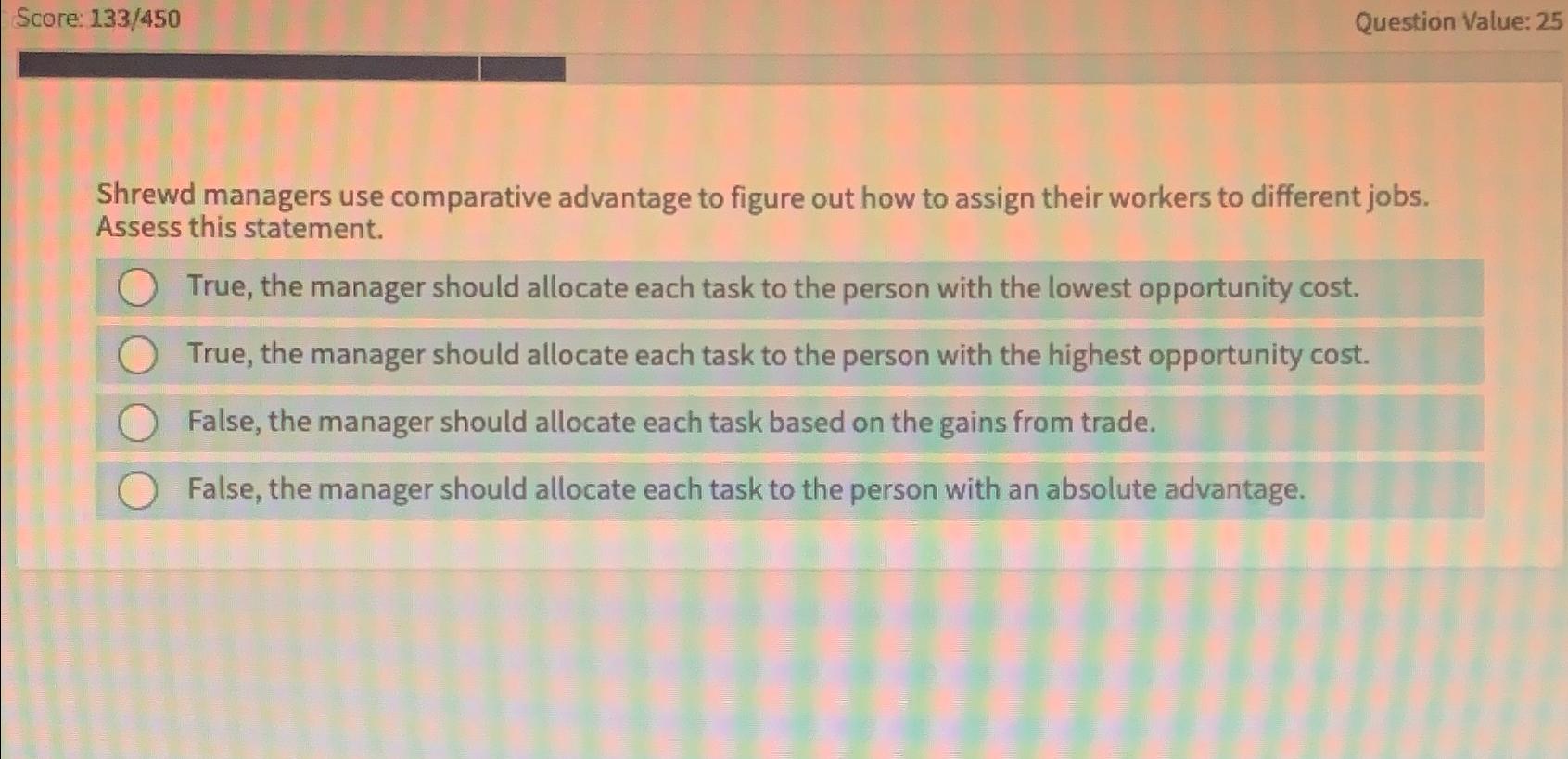  Score: 133450 Question Value: 25 Shrewd managers use comparative advantage to