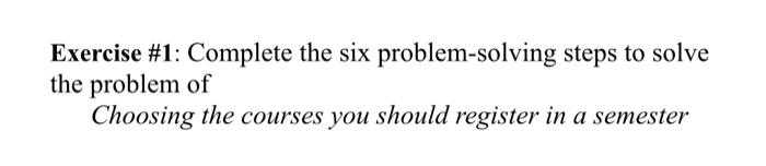 follow the steps please Exercise \#1: Complete the six problem-solving steps to