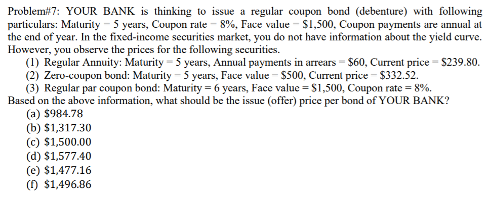  Problem#7: YOUR BANK is thinking to issue a regular coupon bond