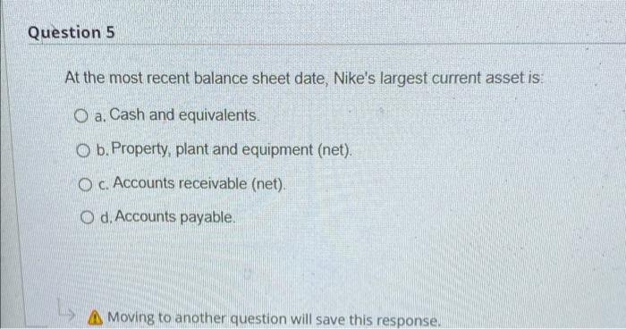  Question 5 At the most recent balance sheet date, Nike's largest