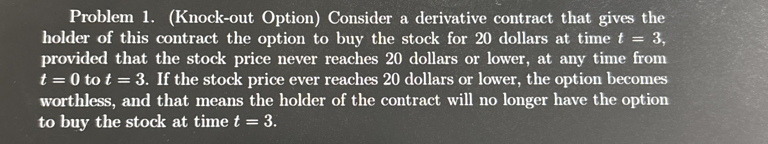  Problem 1.(Knock-out Option) Consider a derivative contract that gives the holder