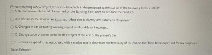  When evaluating a new project, firms should include in the projected