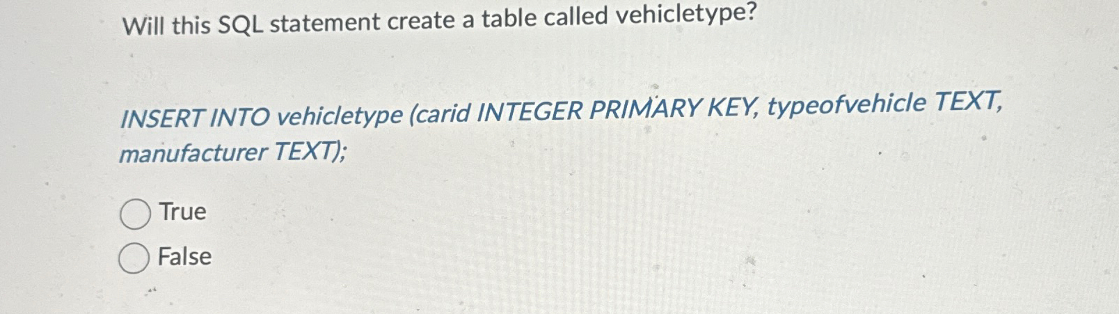  Will this SQL statement create a table called vehicletype? INSERT INTO