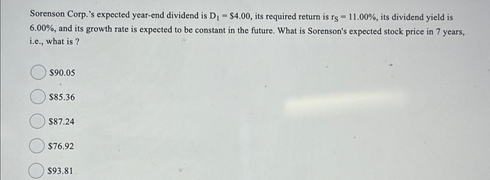  Sorenson Corp.'s expected year-end dividend is D1=$4.00, its required return is