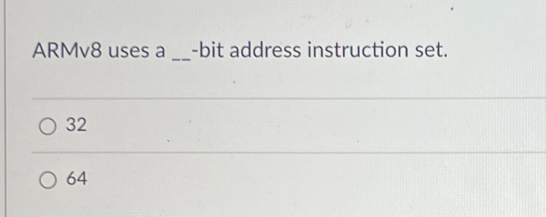  ARMv8 uses a -bit address instruction set. 32 64 