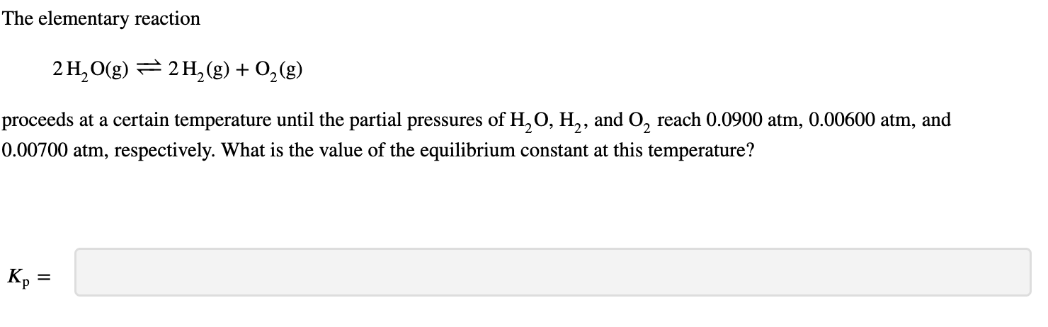 The elementary reaction 2H2O(g)2H2(g)+O2(g) proceeds at a certain temperature until the