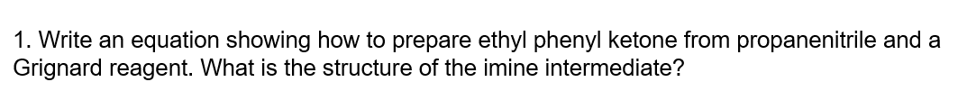 1. Write an equation showing how to prepare ethyl phenyl ketone