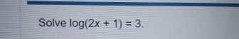  Solve log(2x+1)=3 