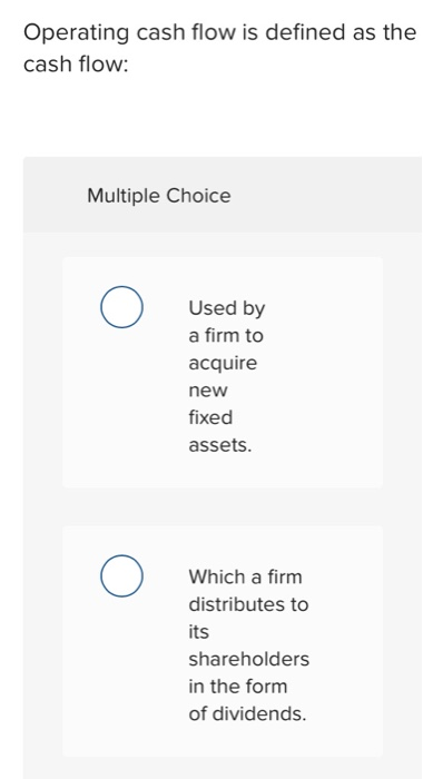  Operating cash flow is defined as the cash flow: Multiple Choice