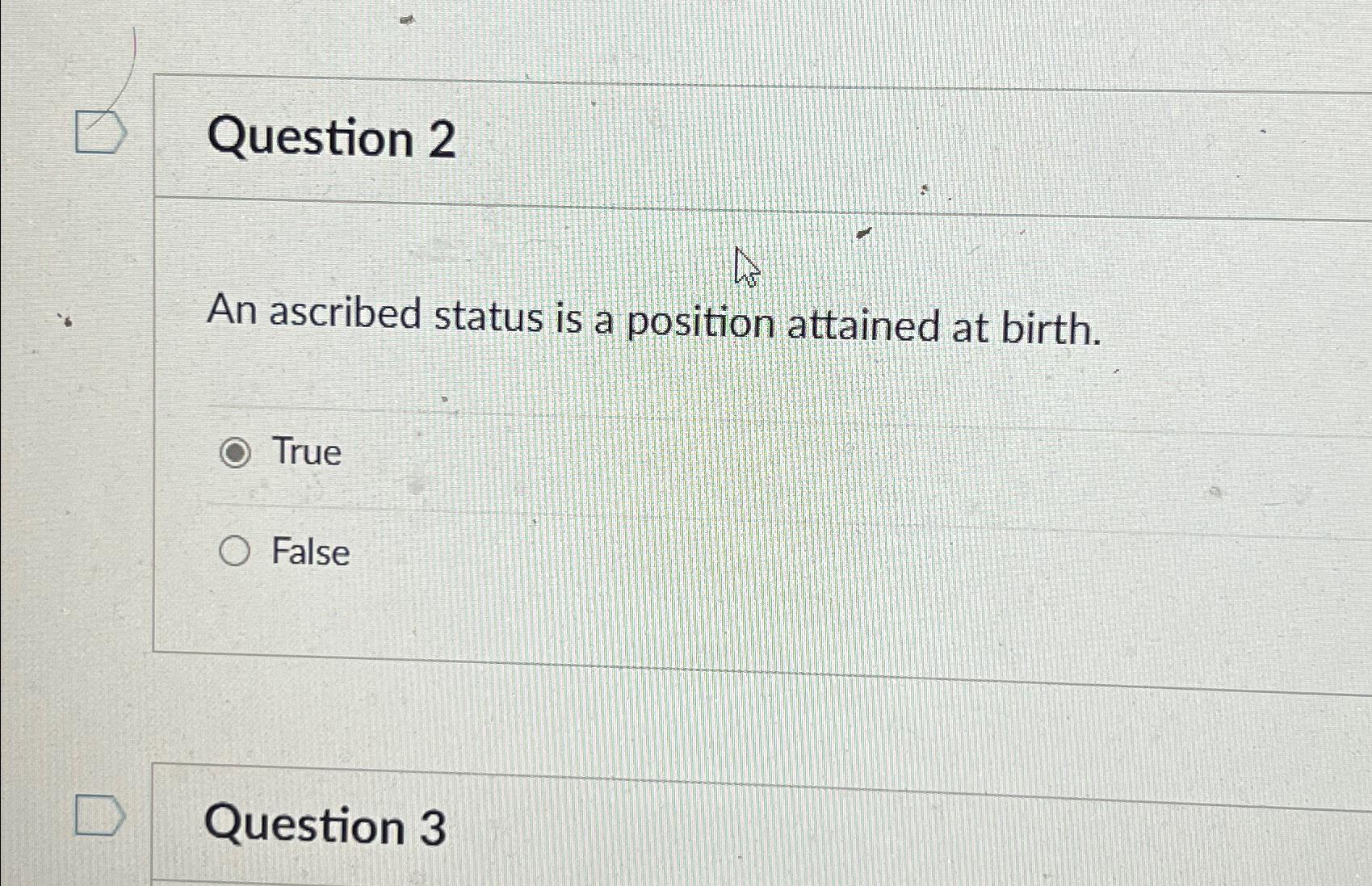 Question 2 An ascribed status is a position attained at birth.