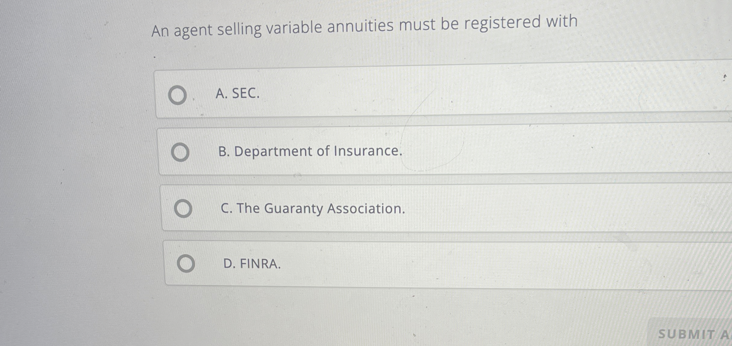  An agent selling variable annuities must be registered with A. SEC.
