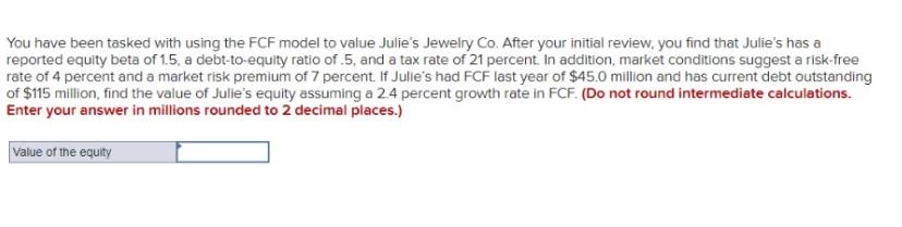  You have been tasked with using the FCF model to value