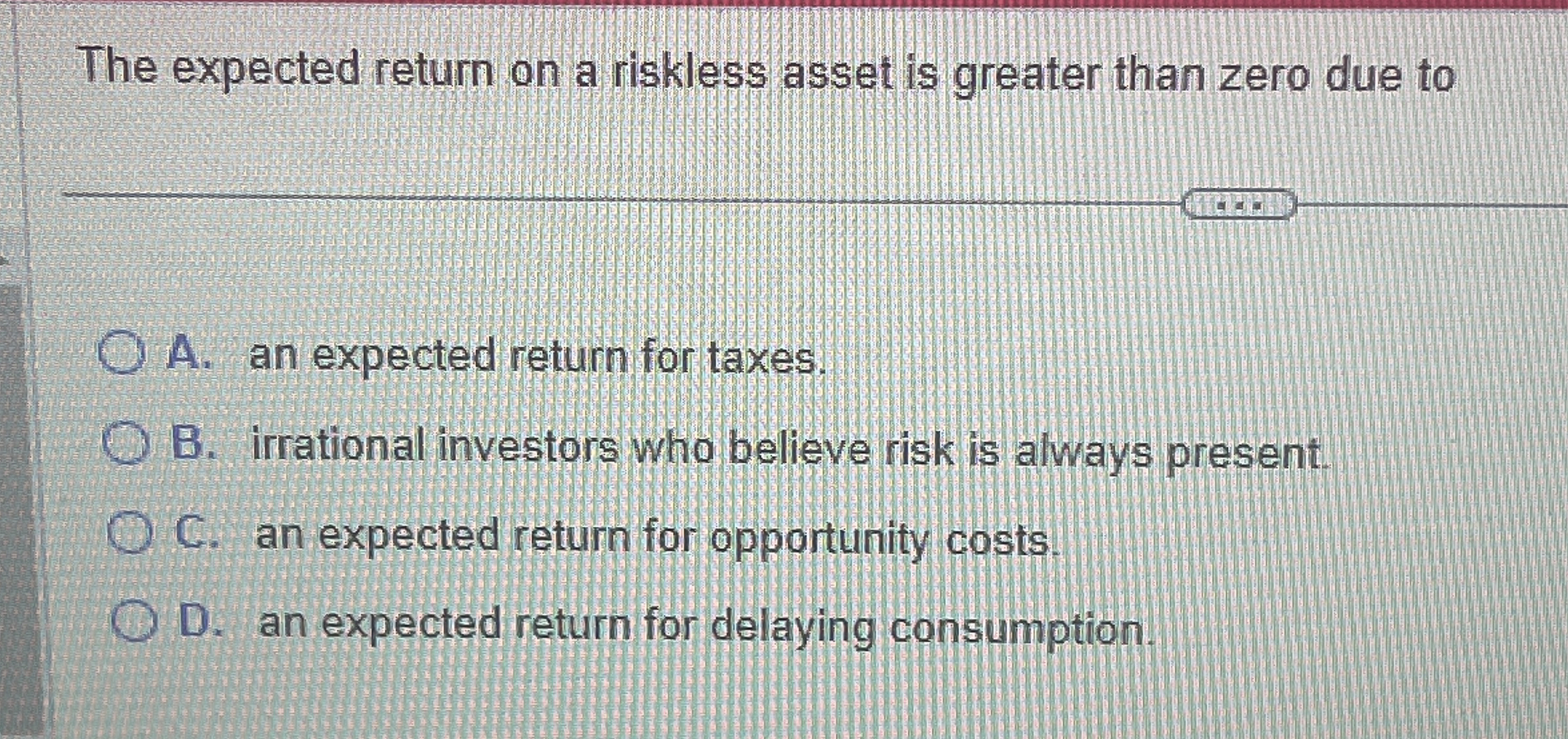  The expected return on a riskless asset is greater than zero