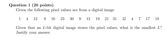  Question 1 (20 points) Given the following pixel values are from