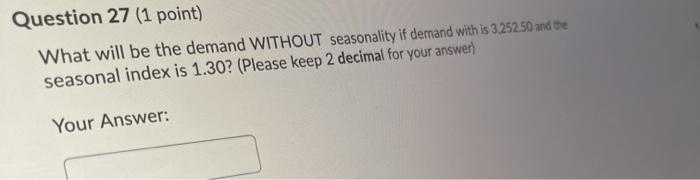  Question 27 (1 point) What will be the demand WITHOUT seasonality
