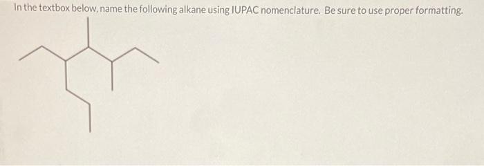  In the textbox below, name the following alkane using IUPAC nomenclature.
