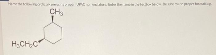Be sure to use proper formatting. Name the following cyclic alkane using