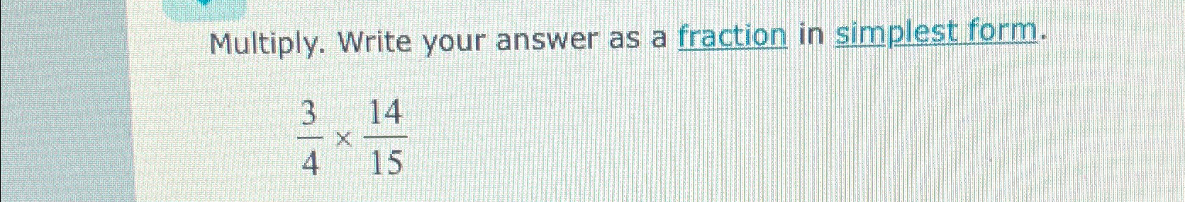  Multiply. Write your answer as a fraction in simplest form. 341415