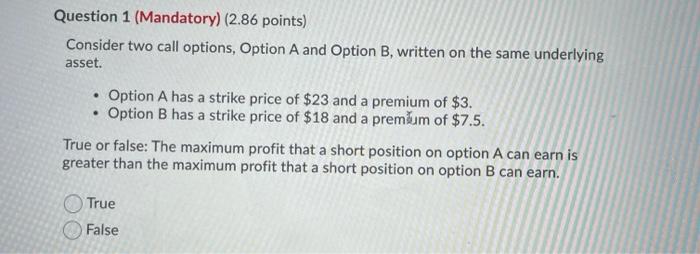  Question 1 (Mandatory) (2.86 points) Consider two call options, Option A