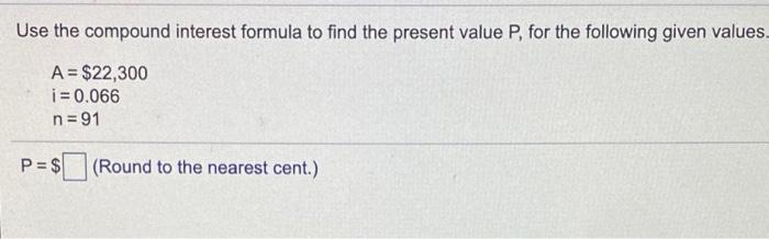  Use the compound interest formula to find the present value P,