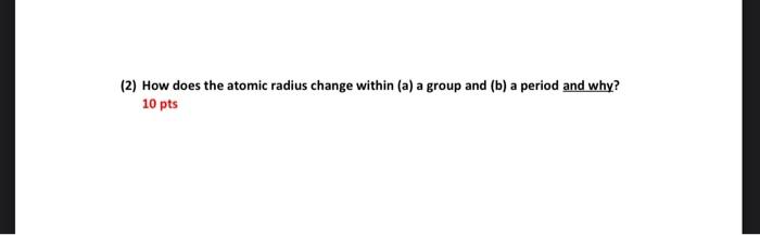  (2) How does the atomic radius change within (a) a group