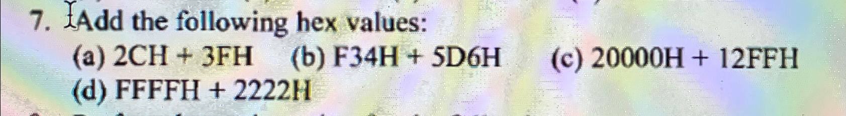  YAdd the following hex values: (a)2CH+3FH (b)F34H+5D6H (c)20000H+12FFH (d)FFFFH+2222H 